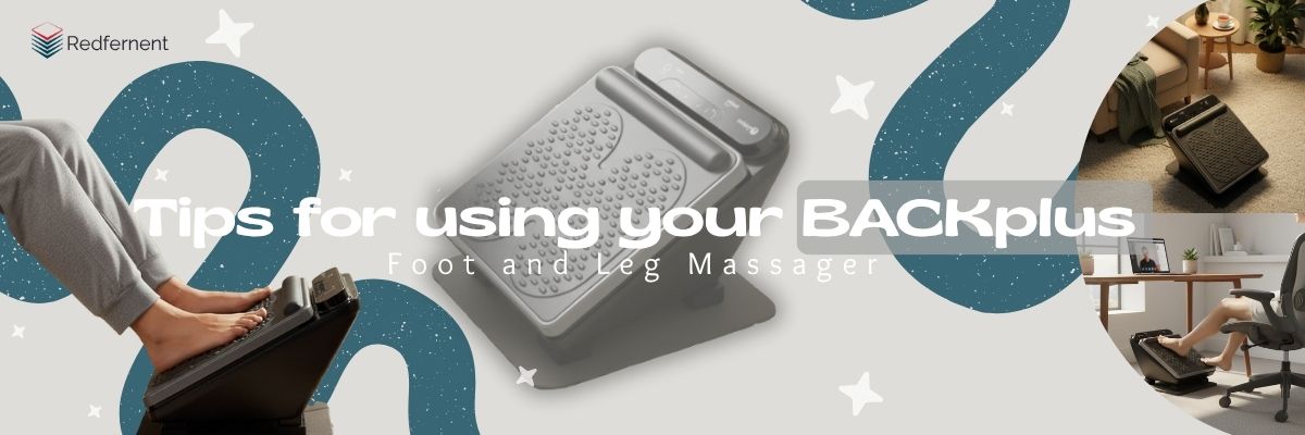 Tips for using your BACKplus® Foot and Leg Massager